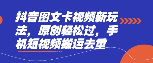 抖音图文卡视频新玩法,原创轻松过,手机短视频搬运去重-知本通