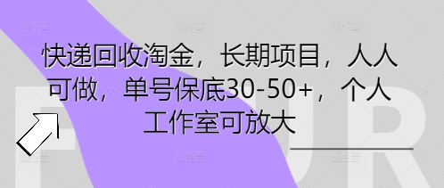 快递回收淘金,长期项目,人人可做,单号保底30-50+,个人工作室可放大-知本通