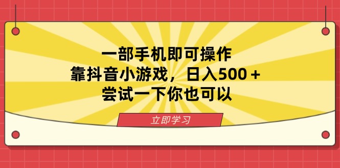 (14206期)一部手机即可操作,靠抖音小游戏,日入500+,尝试一下你也可以-知本通