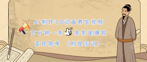 AI制作3D动画养生视频,三分钟一条,条条是爆款,变现简单(附提示词)-知本通