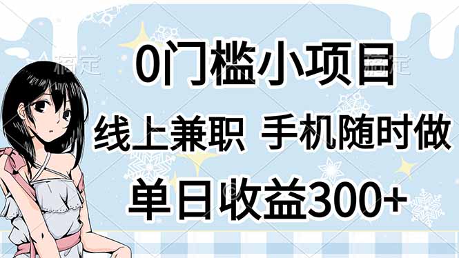(14316期)0门槛副业,线上兼职,日入300+,有手机即可-知本通