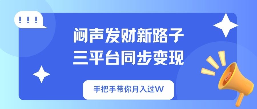 (14182期)闷声发财新路子!三平台同步变现,手把手带你月入过W-知本通